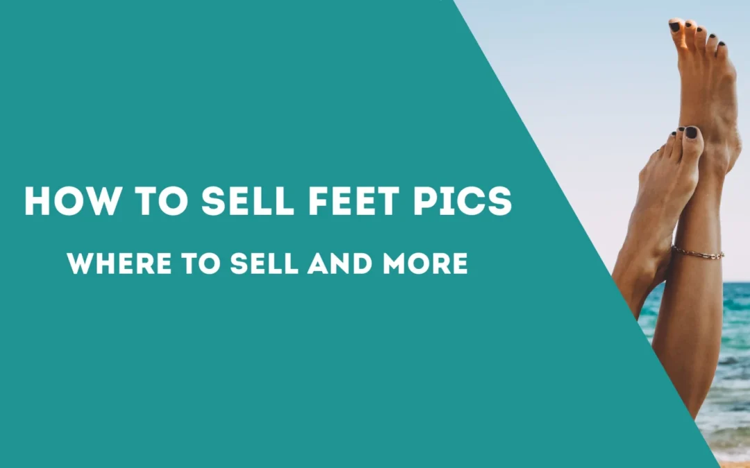 How To Sell Feet Pics Online in 2025?